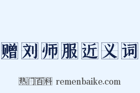 赠刘师服近义词是什么意思的图片